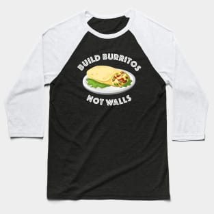 Build Burritos Not Walls Baseball T-Shirt